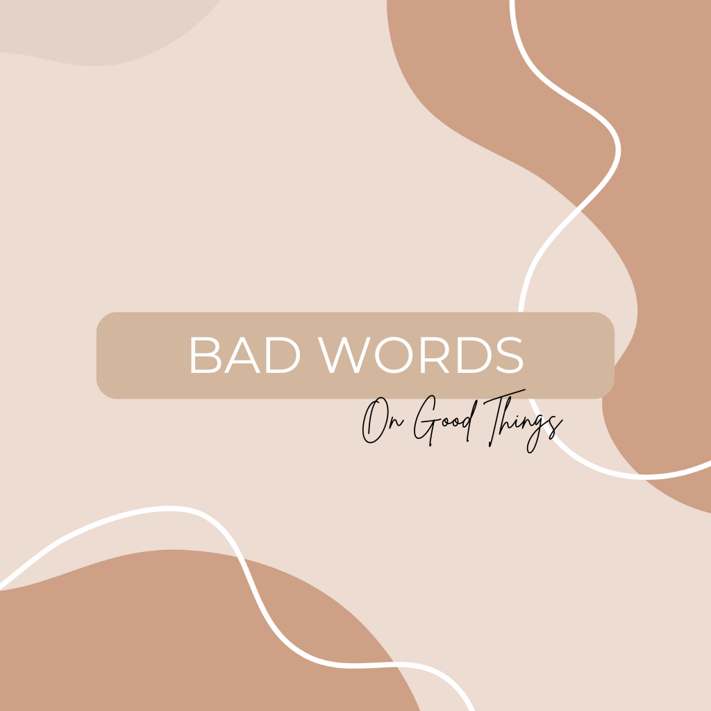 Bad Words on Good Things